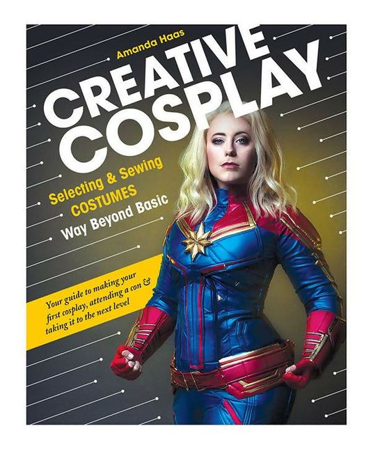 Creative Cosplay: Selecting & Sewing Costumes Way Beyond Basic by Amanda Haas