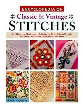 Encyclopedia of Classic & Vintage Stitches: 245 Illustrated Embroidery Stitches for Cross Stitch, Crewel, Beadwork, Needle Lace, Stumpwork, & More By Karen Hemingway CLEARANCE