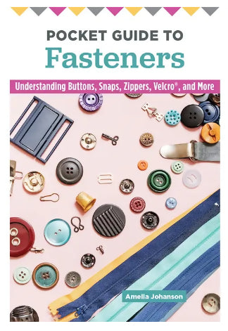 Pocket Guide to Fasteners:Understanding Buttons, Snaps, Zippers, Velcro, and More by Amella Johanson