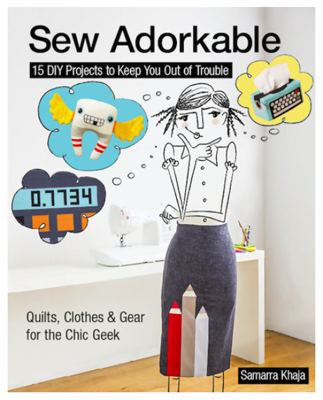 Sew Adorkable: 15 DIY Projects to Keep You Out of Trouble by Samarra Khaja