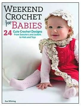 Weekend Crochet for Babies: 24 Cute Crochet Designs, From Sweaters & Jackets to Hats & Toys By Sue Whiting CLEARANCE